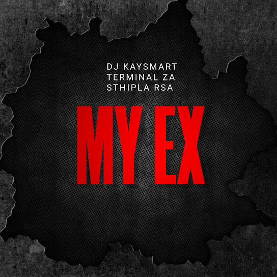 DJ Kaysmart Ft. Terminal Za & Sthipla Rsa - My Ex Mp3 Download